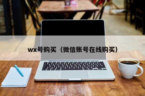 wx号购买（微信账号在线购买）