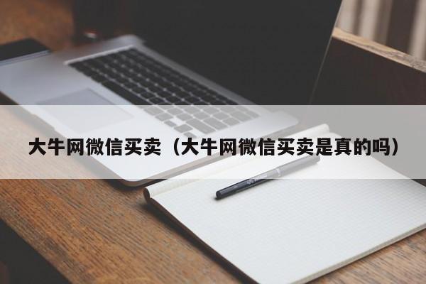 大牛网微信买卖（大牛网微信买卖是真的吗）